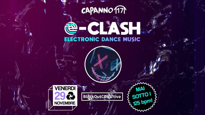 Cover for event: 29.11.24 - E-CLASH (Electronic Dance Music mai sotto i 125 bpm) al Capanno17