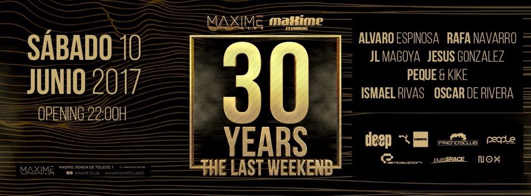 Cartel del evento 30 YEARS OF MAXIME // THE LAST WEEKEND // Ismael Rivas + Oscar de Rivera +  Alvaro Espinosa + Rafa Navarro + JL Magoya + Jesus Gonzalez + Peke + Kike