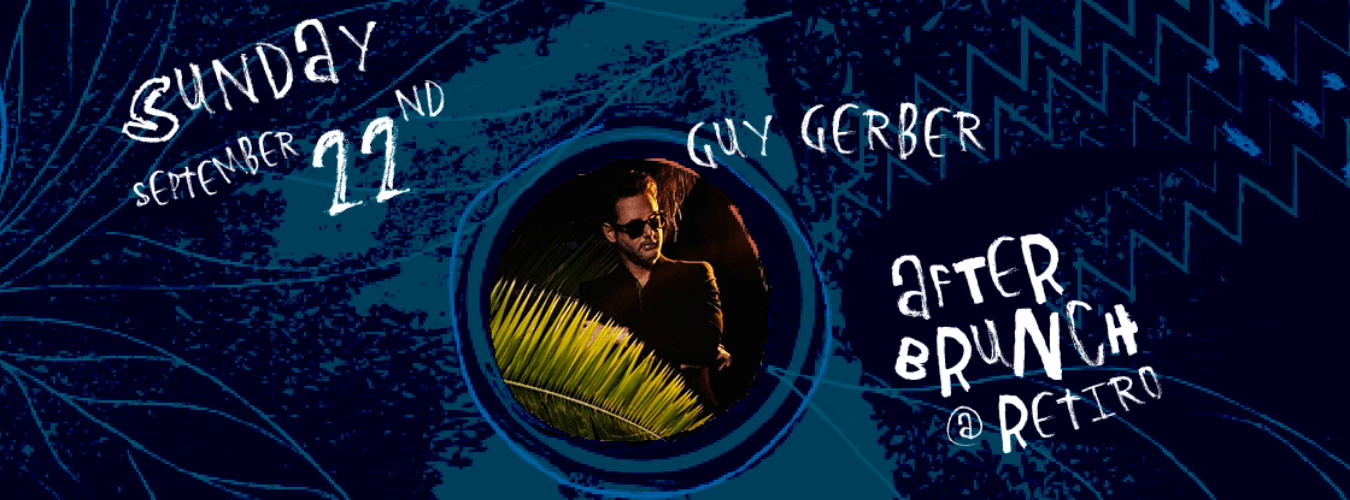 After Brunch @ Retiro w/GUY GERBER (ÚLTIMAS ENTRADAS EN PUERTA)