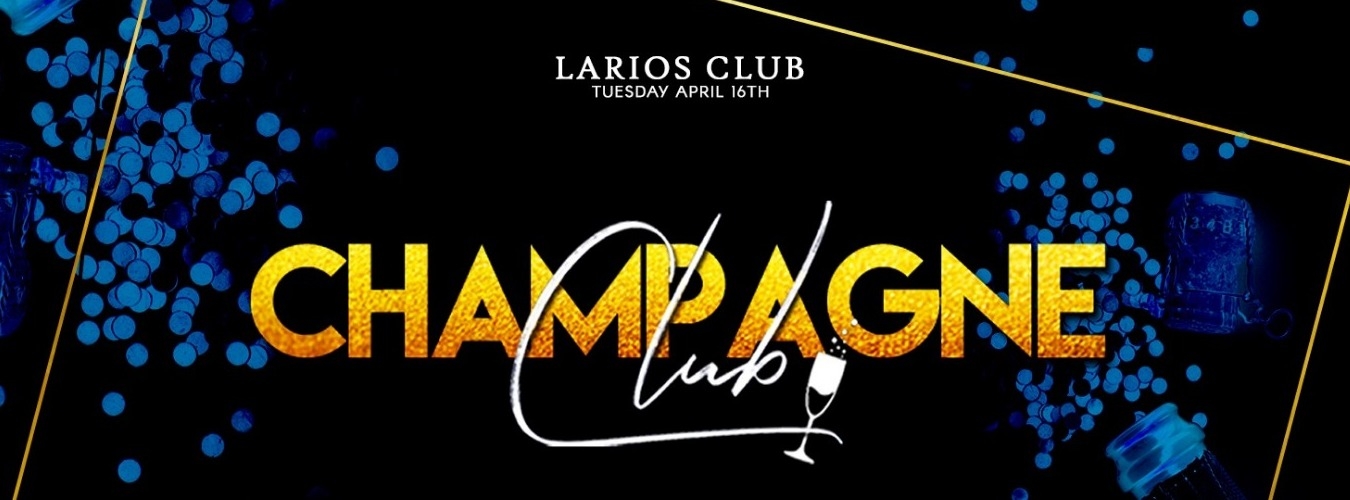 CHAMPAGNE CLUB  @ LARIOS CLUB ( Champagne Open bar )