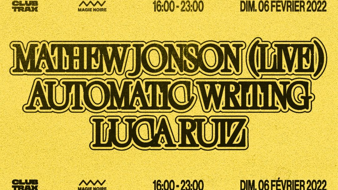 Club Trax x Magie Noire : Mathew Jonson (live) - Automatic Writing - Luca Ruiz event cover