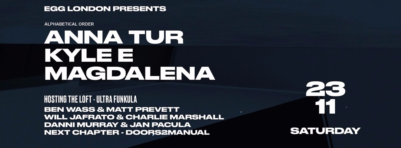 EGG LDN PRES: MAGDALENA, ANNA TUR & KYLE E