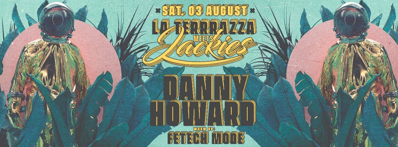 Jackies x La Terrrazza pres: Danny Howard / Fetech Mode