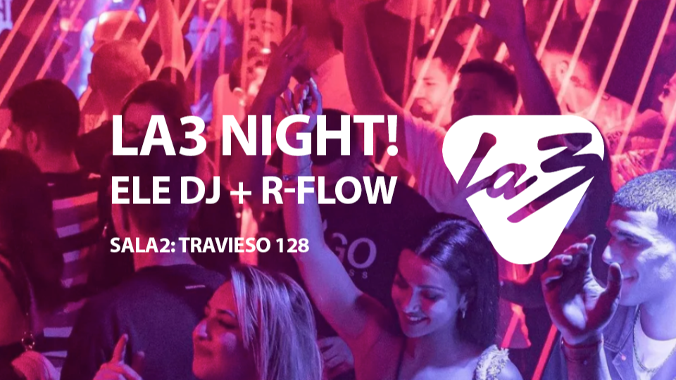 LA3 NIGHT! ELE DJ + R-FLOW | LA2: Travieso 128  image