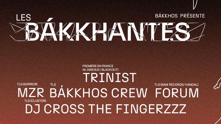 Cover for event: Les Bákkhantes : TRINIST, FORUM, MZR, DJ CROSS THE FINGERZZZ & MORE