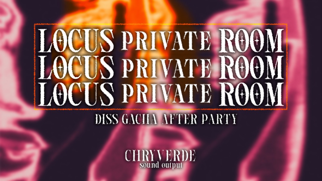 LOCUS Private Room - Diss Gacha After Party image