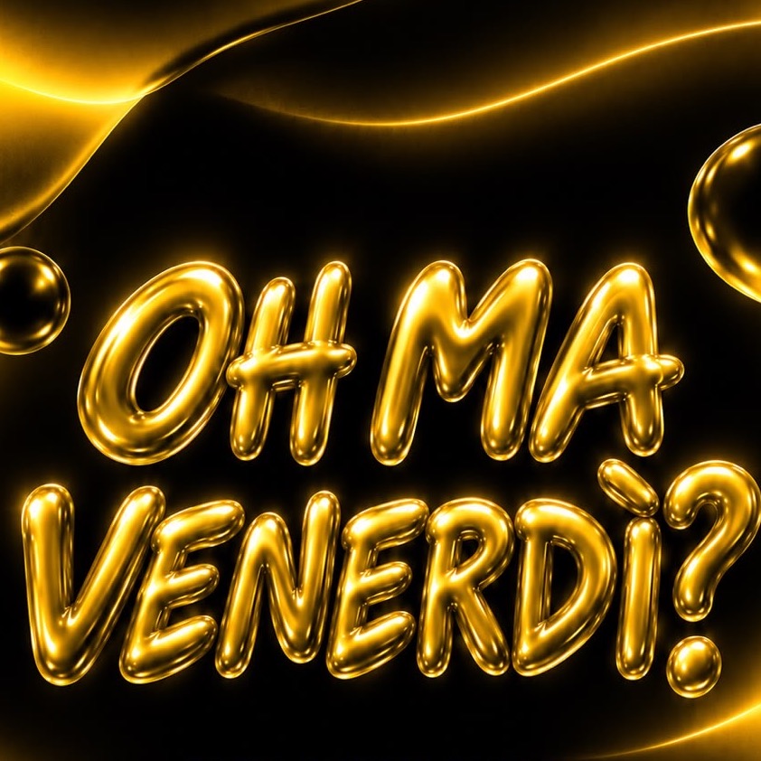 OH MA VENERDÌ ?