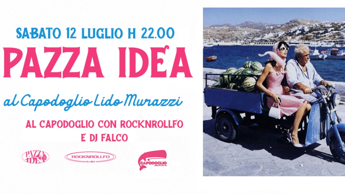 Pazza Idea al Capodoglio Lido Murazzi / 12 Luglio / FREE ENTRY ENTRO MEZZANOTTE