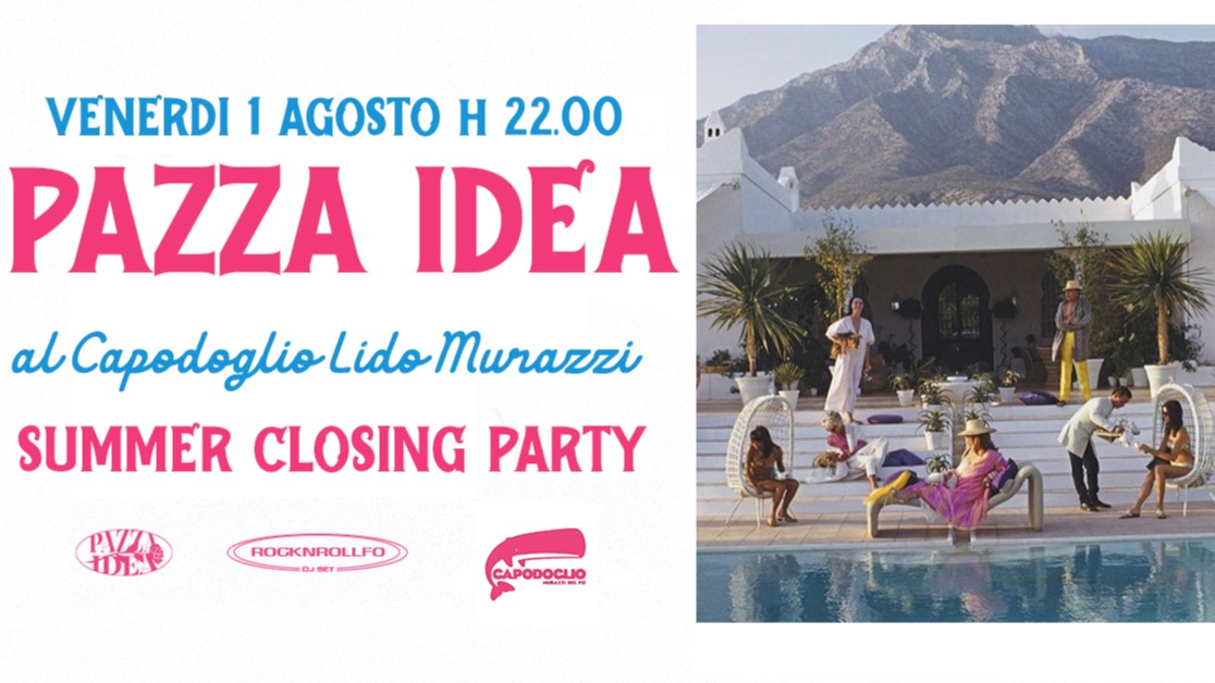 Pazza Idea Closing Party / 1 Agosto / FREE ENTRY ENTRO MEZZANOTTE