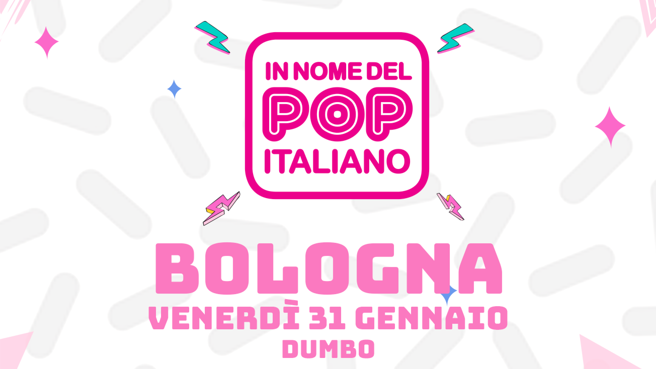 In Nome del Pop Italiano - Bologna, DumBo - Ven 31 Gennaio