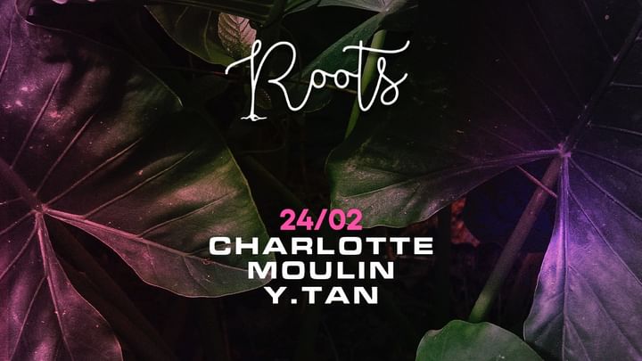 Cover for event: Roots w/ Charlotte, Moulin & Y.Tan 