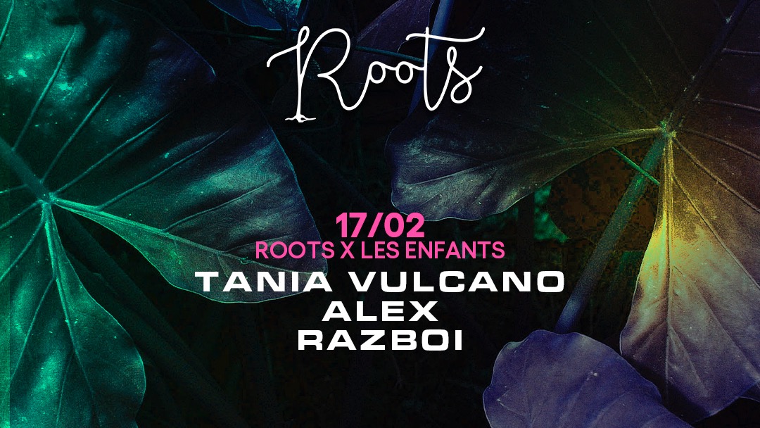 Roots x Les Enfants Brillants w/ Tania Vulcano, Alex, Razboi 