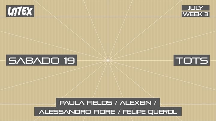 Cover for event: S19/07 TOTS: PAULA FIELDS + ALEXEIN + ALESSANDRO FIORE + FELIPE QUEROL en LATEX