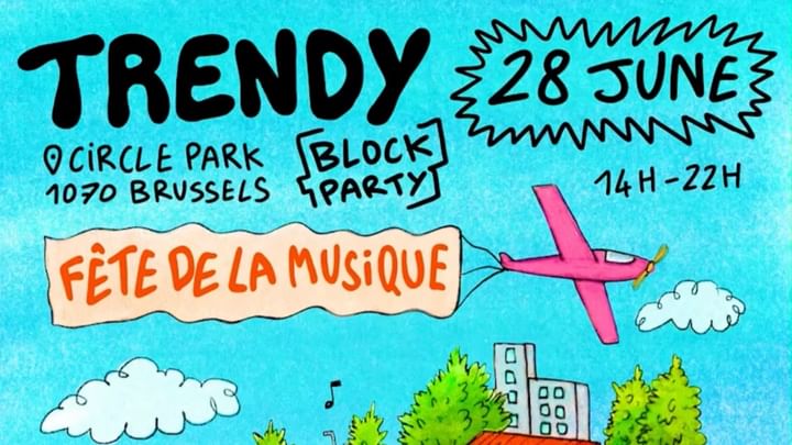 Cover for event: TRENDY • BRUSSELS FETE DE LA MUSIQUE • BLOCK PARTY • 28 JUNE